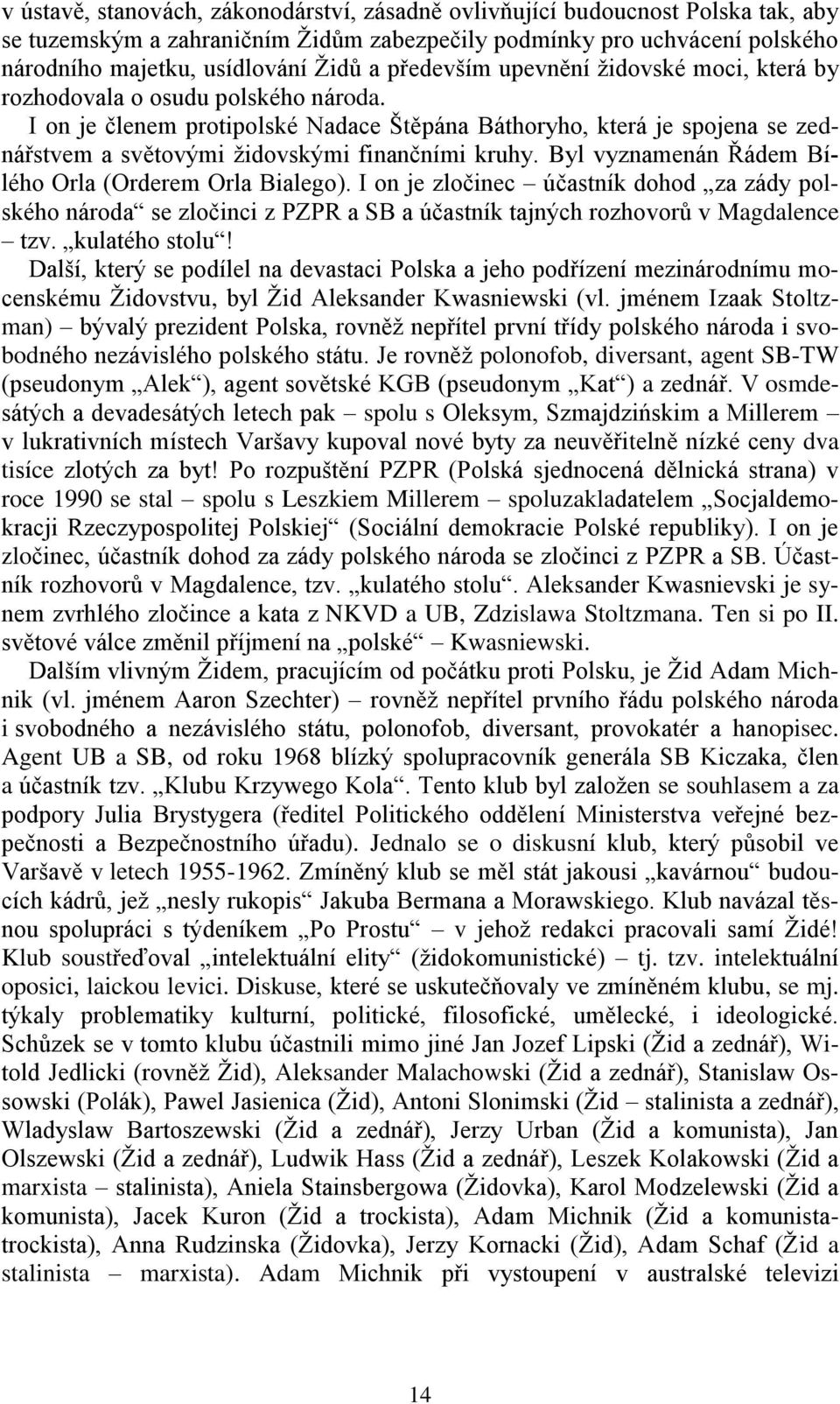 I on je členem protipolské Nadace Štěpána Báthoryho, která je spojena se zednářstvem a světovými židovskými finančními kruhy. Byl vyznamenán Řádem Bílého Orla (Orderem Orla Bialego).