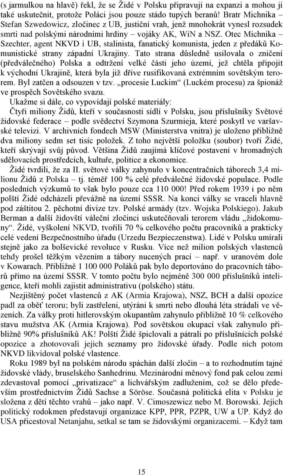 Otec Michnika Szechter, agent NKVD i UB, stalinista, fanatický komunista, jeden z předáků Komunistické strany západní Ukrajiny.