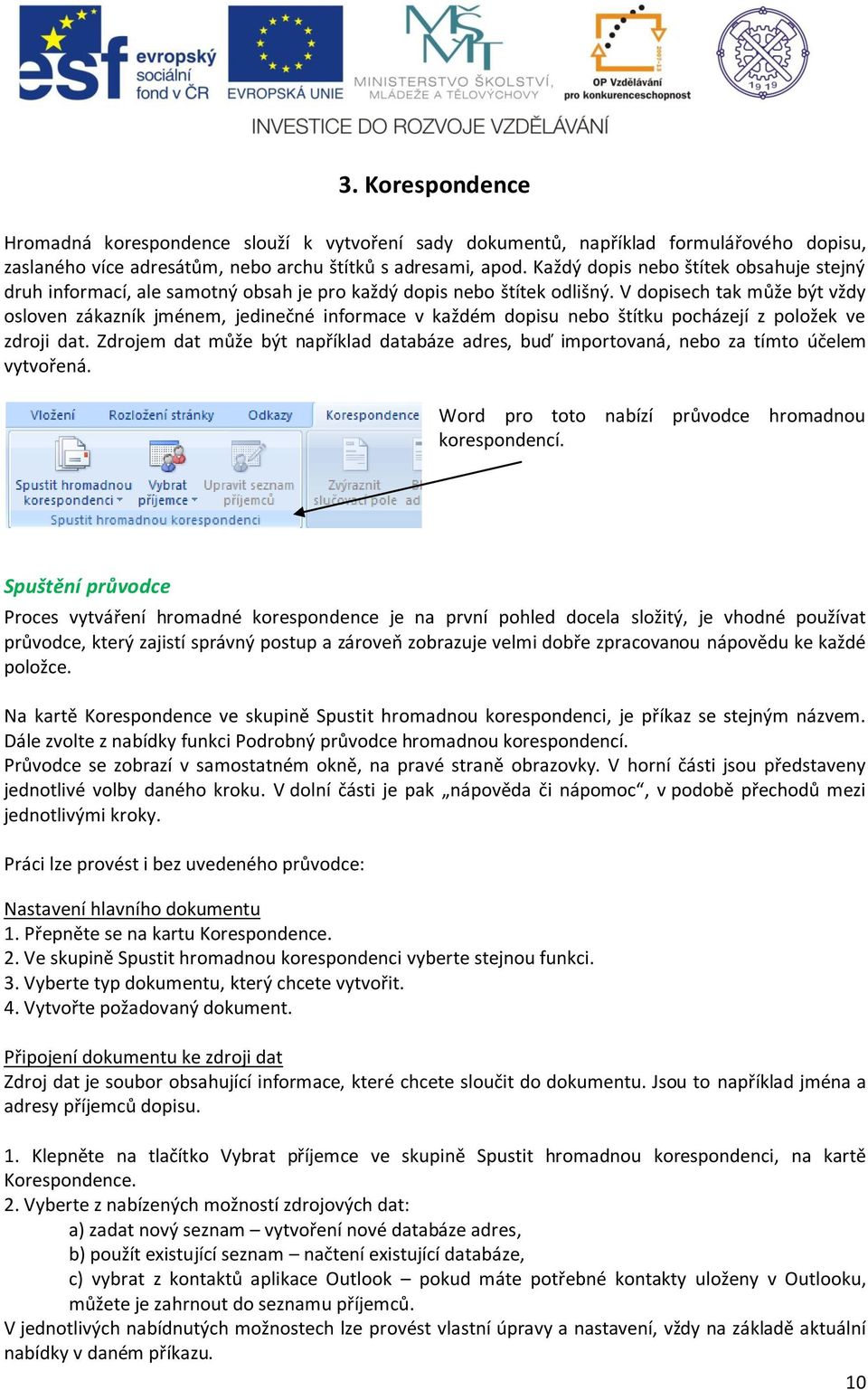 V dopisech tak může být vždy osloven zákazník jménem, jedinečné informace v každém dopisu nebo štítku pocházejí z položek ve zdroji dat.