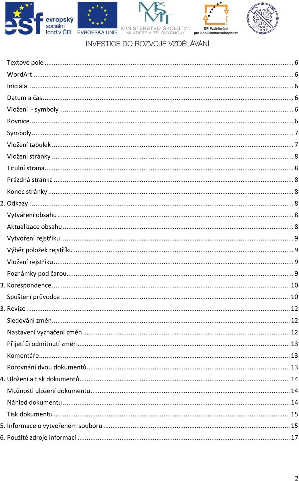 Korespondence... 10 Spuštění průvodce... 10 3. Revize... 12 Sledování změn... 12 Nastavení vyznačení změn... 12 Přijetí či odmítnutí změn... 13 Komentáře... 13 Porovnání dvou dokumentů.