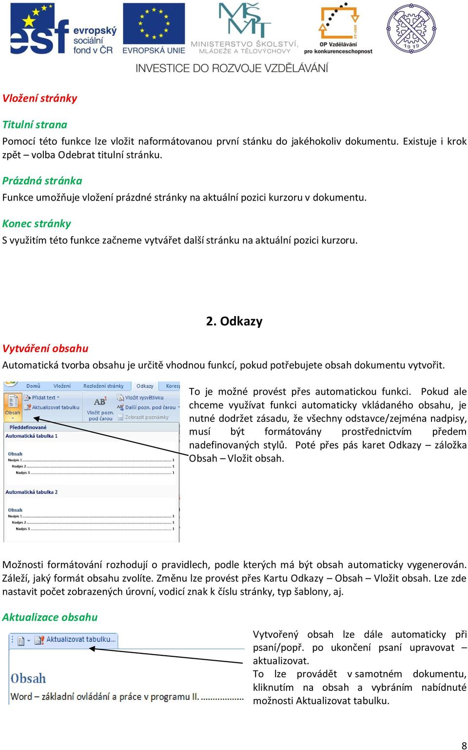 Vytváření obsahu 2. Odkazy Automatická tvorba obsahu je určitě vhodnou funkcí, pokud potřebujete obsah dokumentu vytvořit. To je možné provést přes automatickou funkci.