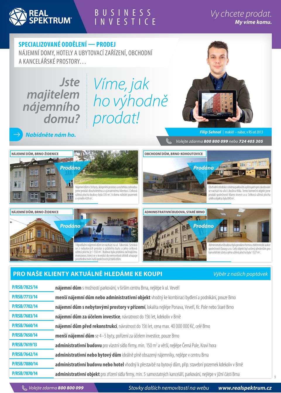 Filip Sehnal makléř nábor, v RS od 2013 Volejte zdarma 800 800 099 nebo 724 405 305 Nájemní dům, Brno-Židenice Obchodní dům, Brno-Kohoutovice prodáno prodáno Nájemní dům s 5ti byty, sklepními