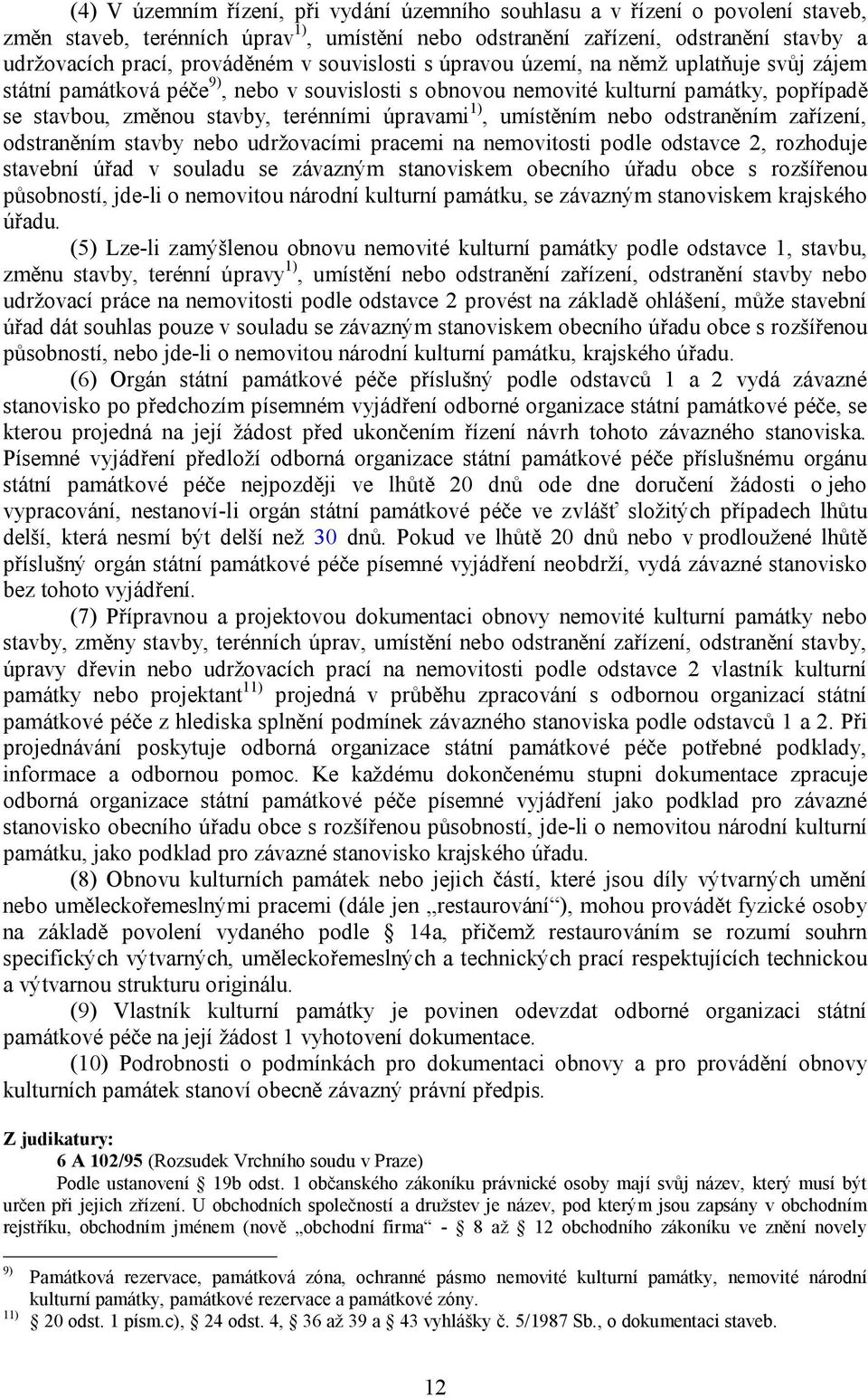 1), umístěním nebo odstraněním zařízení, odstraněním stavby nebo udržovacími pracemi na nemovitosti podle odstavce 2, rozhoduje stavební úřad v souladu se závazným stanoviskem obecního úřadu obce s