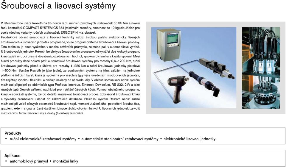 Produktová oblast šroubovací a lisovací techniky nabízí širokou paletu elektronicky řízených šroubovacích a lisovacích jednotek pro přesné, volně programovatelné šroubovací a lisovací procesy.