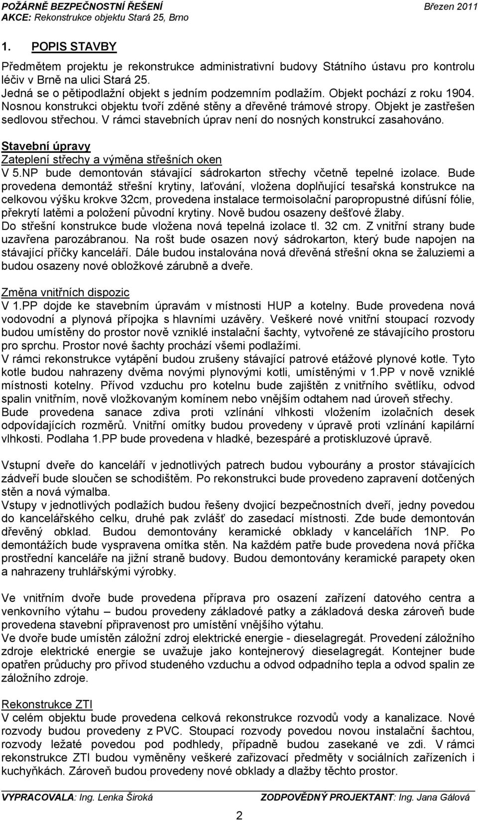 Stavební úpravy Zateplení střechy a výměna střešních oken V 5.NP bude demontován stávající sádrokarton střechy včetně tepelné izolace.
