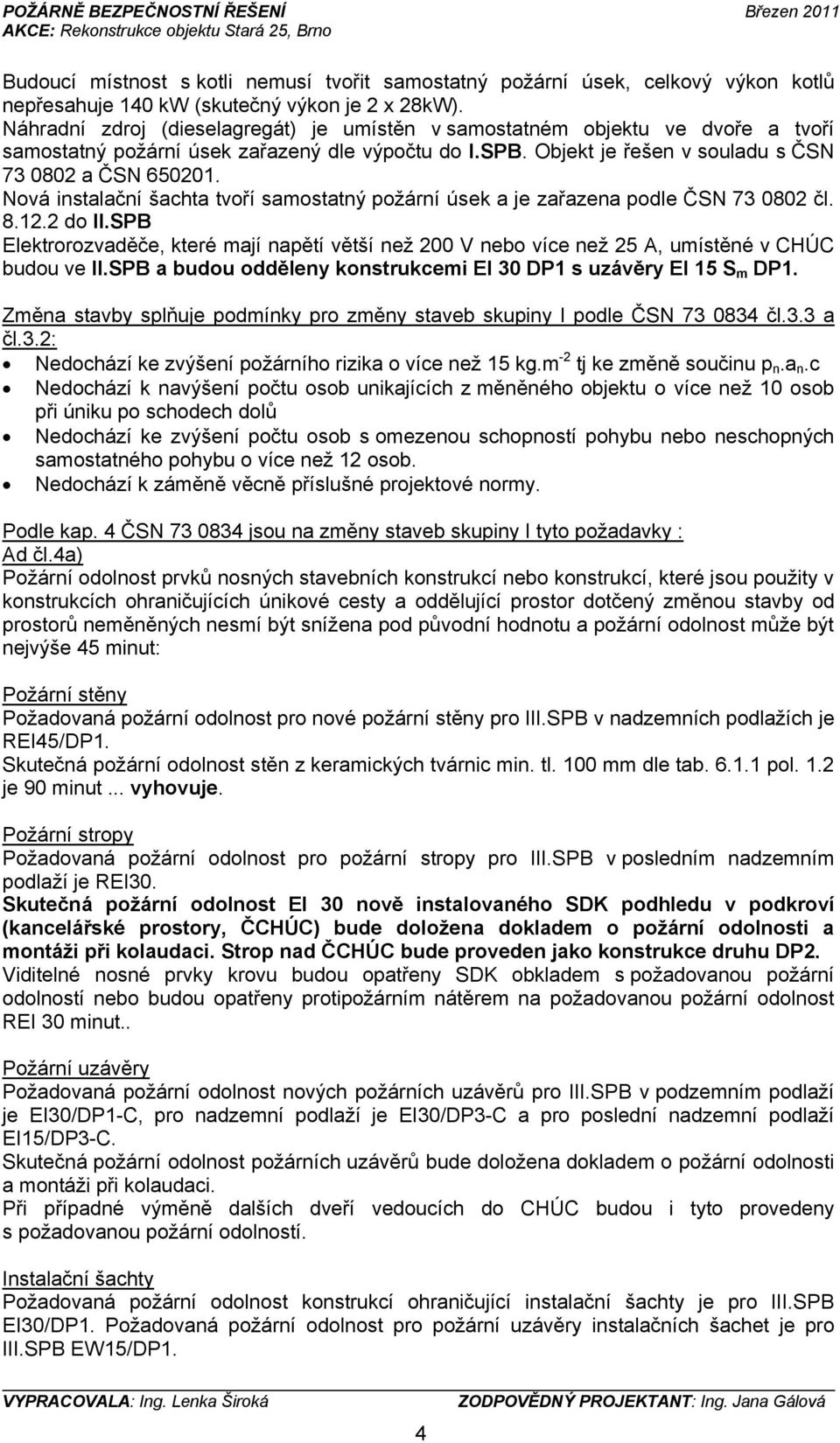 Nová instalační šachta tvoří samostatný požární úsek a je zařazena podle ČSN 73 0802 čl. 8.12.2 do II.