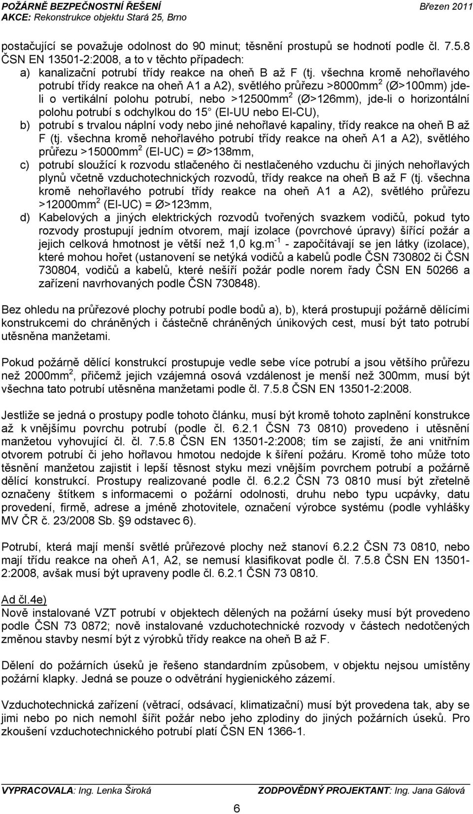 potrubí s odchylkou do 15 (EI-UU nebo EI-CU), b) potrubí s trvalou náplní vody nebo jiné nehořlavé kapaliny, třídy reakce na oheň B až F (tj.