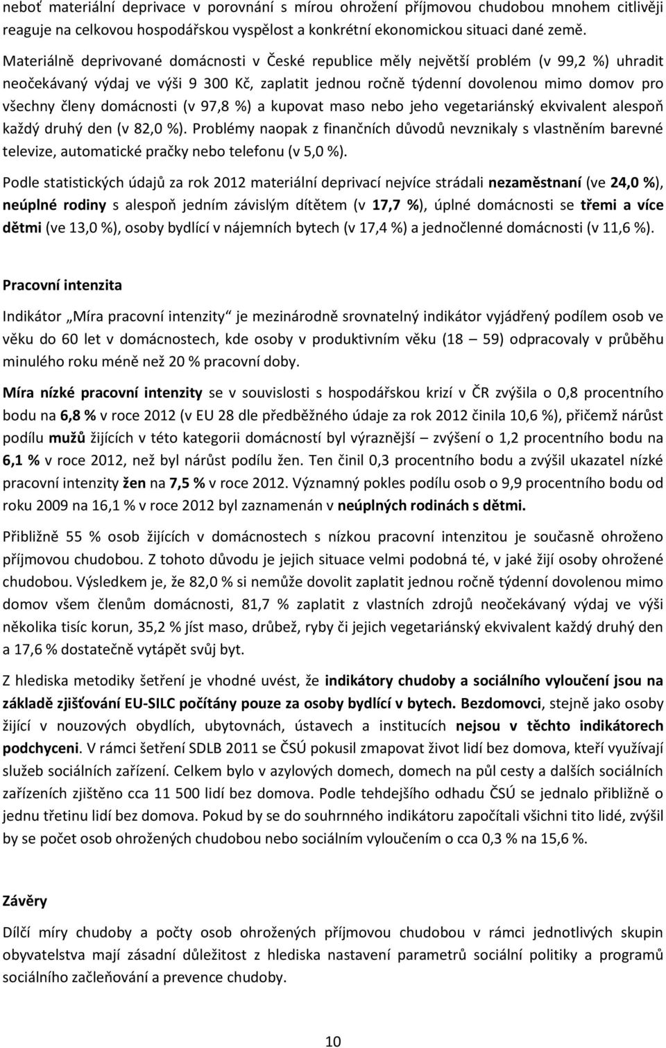 domácnosti (v 97,8 %) a kupovat maso nebo jeho vegetariánský ekvivalent alespoň každý druhý den (v 82,0 %).