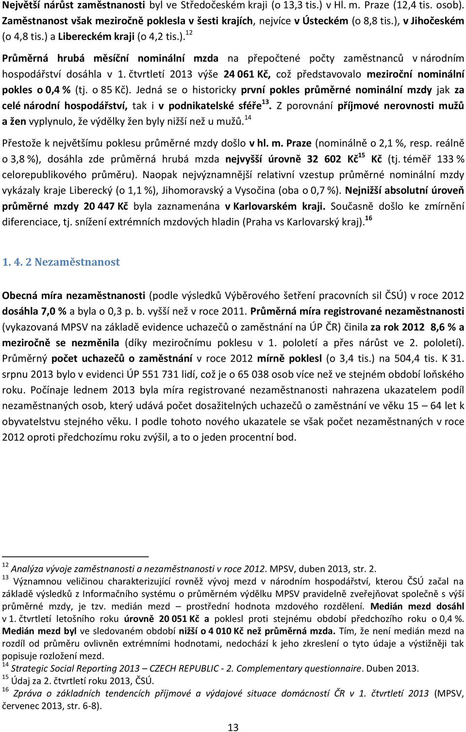 čtvrtletí 2013 výše 24 061 Kč, což představovalo meziroční nominální pokles o 0,4 % (tj. o 85 Kč).