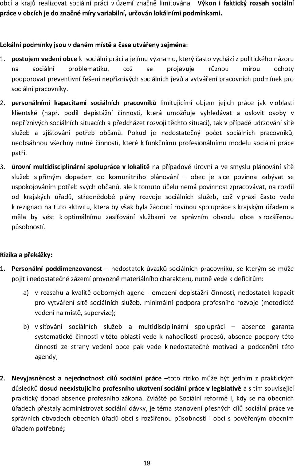 postojem vedení obce k sociální práci a jejímu významu, který často vychází z politického názoru na sociální problematiku, což se projevuje různou mírou ochoty podporovat preventivní řešení