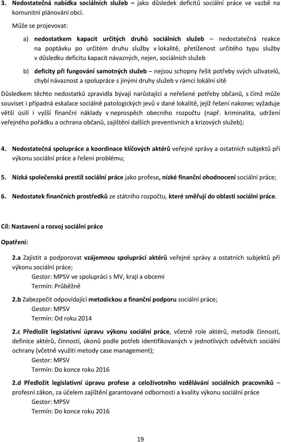 kapacit návazných, nejen, sociálních služeb b) deficity při fungování samotných služeb nejsou schopny řešit potřeby svých uživatelů, chybí návaznost a spolupráce s jinými druhy služeb v rámci lokální