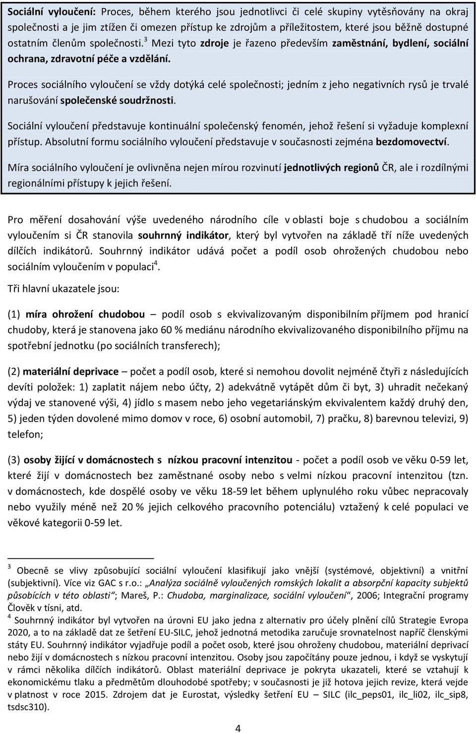 Proces sociálního vyloučení se vždy dotýká celé společnosti; jedním z jeho negativních rysů je trvalé narušování společenské soudržnosti.