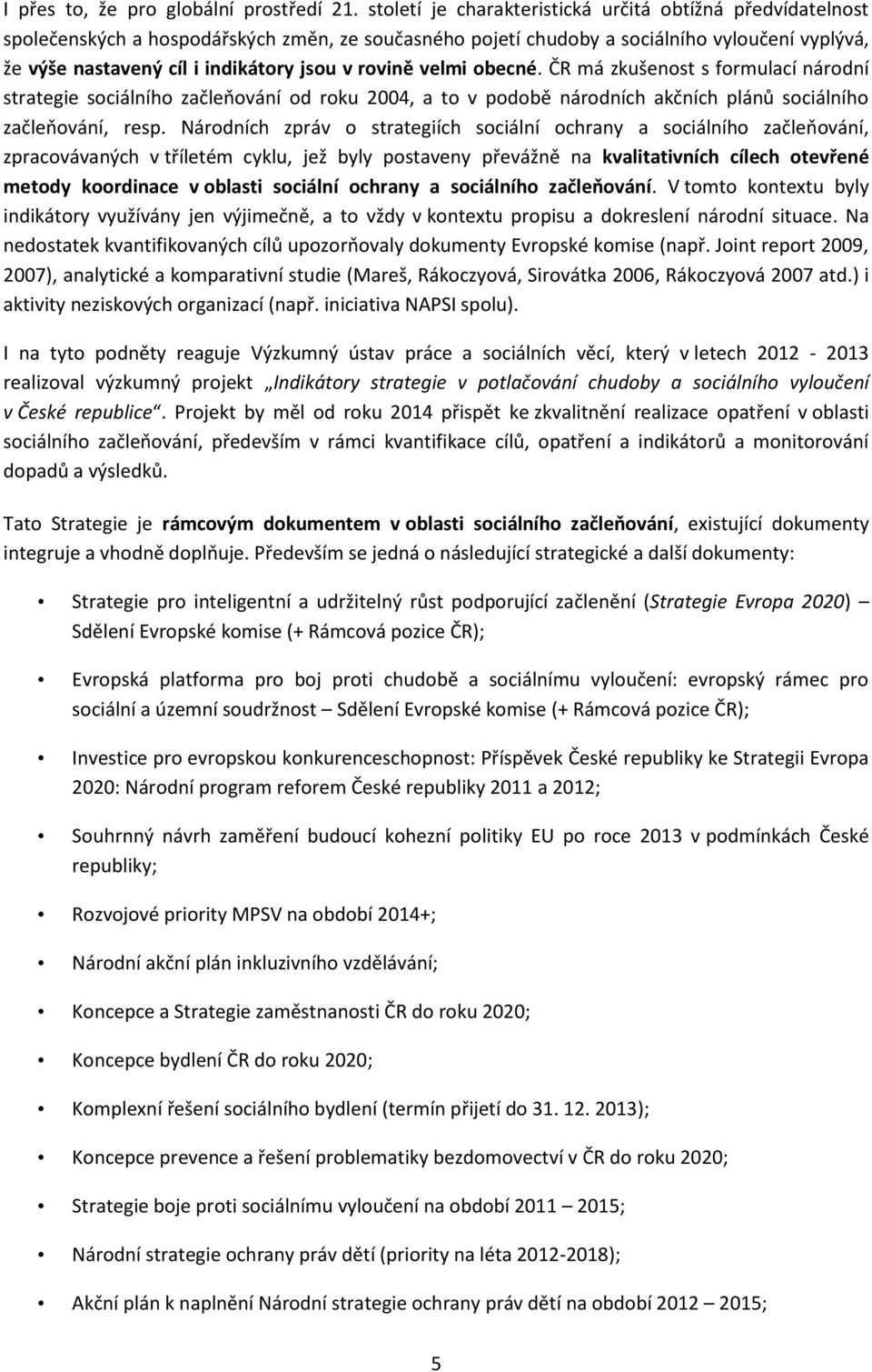 rovině velmi obecné. ČR má zkušenost s formulací národní strategie sociálního začleňování od roku 2004, a to v podobě národních akčních plánů sociálního začleňování, resp.