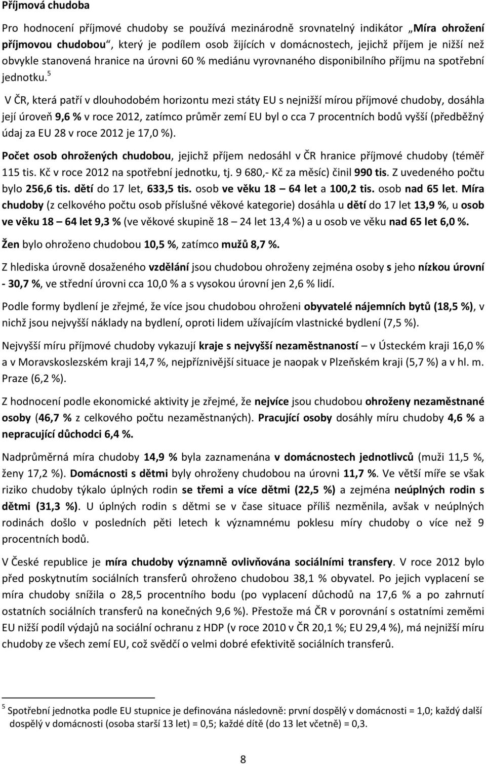 5 V ČR, která patří v dlouhodobém horizontu mezi státy EU s nejnižší mírou příjmové chudoby, dosáhla její úroveň 9,6 % v roce 2012, zatímco průměr zemí EU byl o cca 7 procentních bodů vyšší