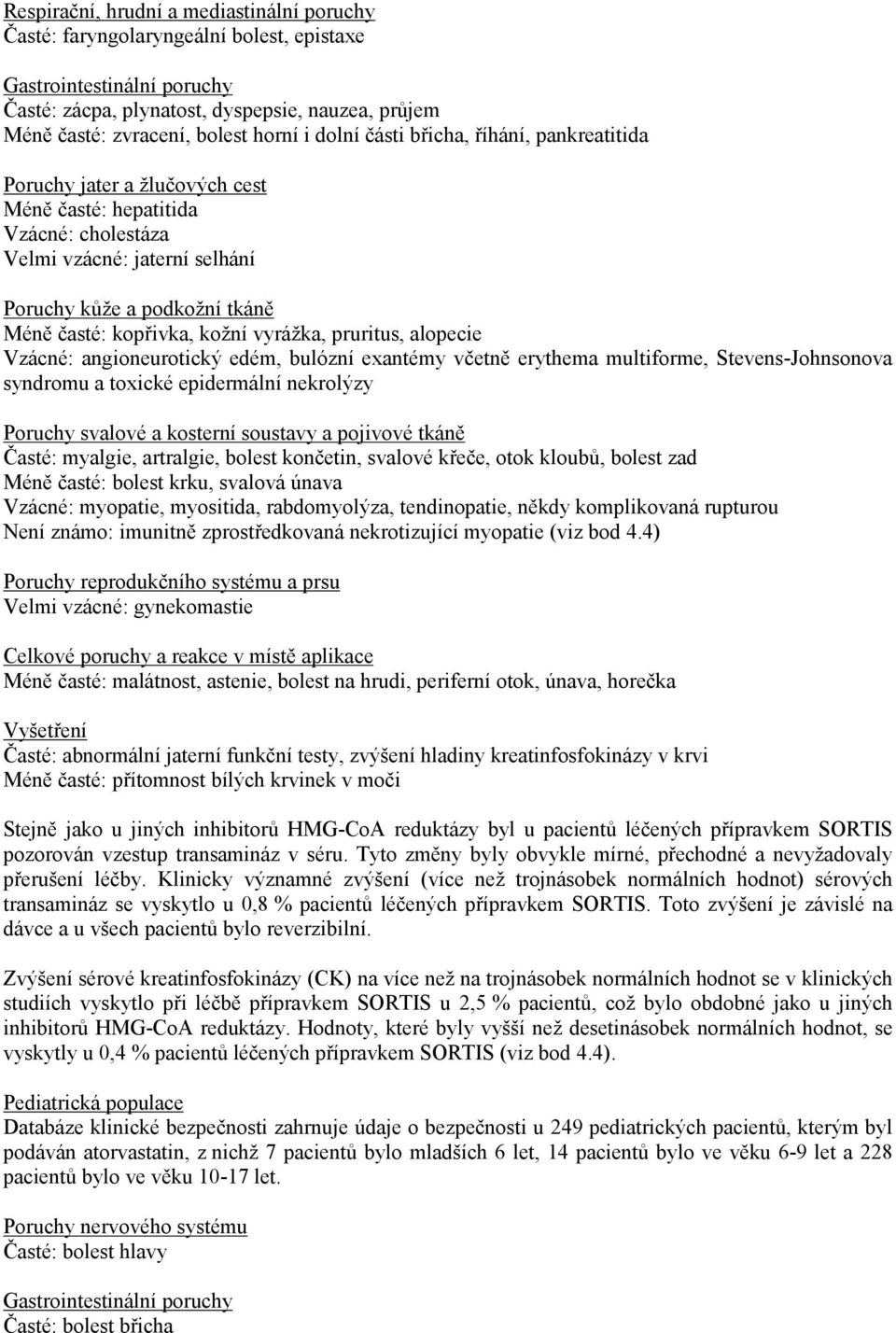 kožní vyrážka, pruritus, alopecie Vzácné: angioneurotický edém, bulózní exantémy včetně erythema multiforme, Stevens-Johnsonova syndromu a toxické epidermální nekrolýzy Poruchy svalové a kosterní