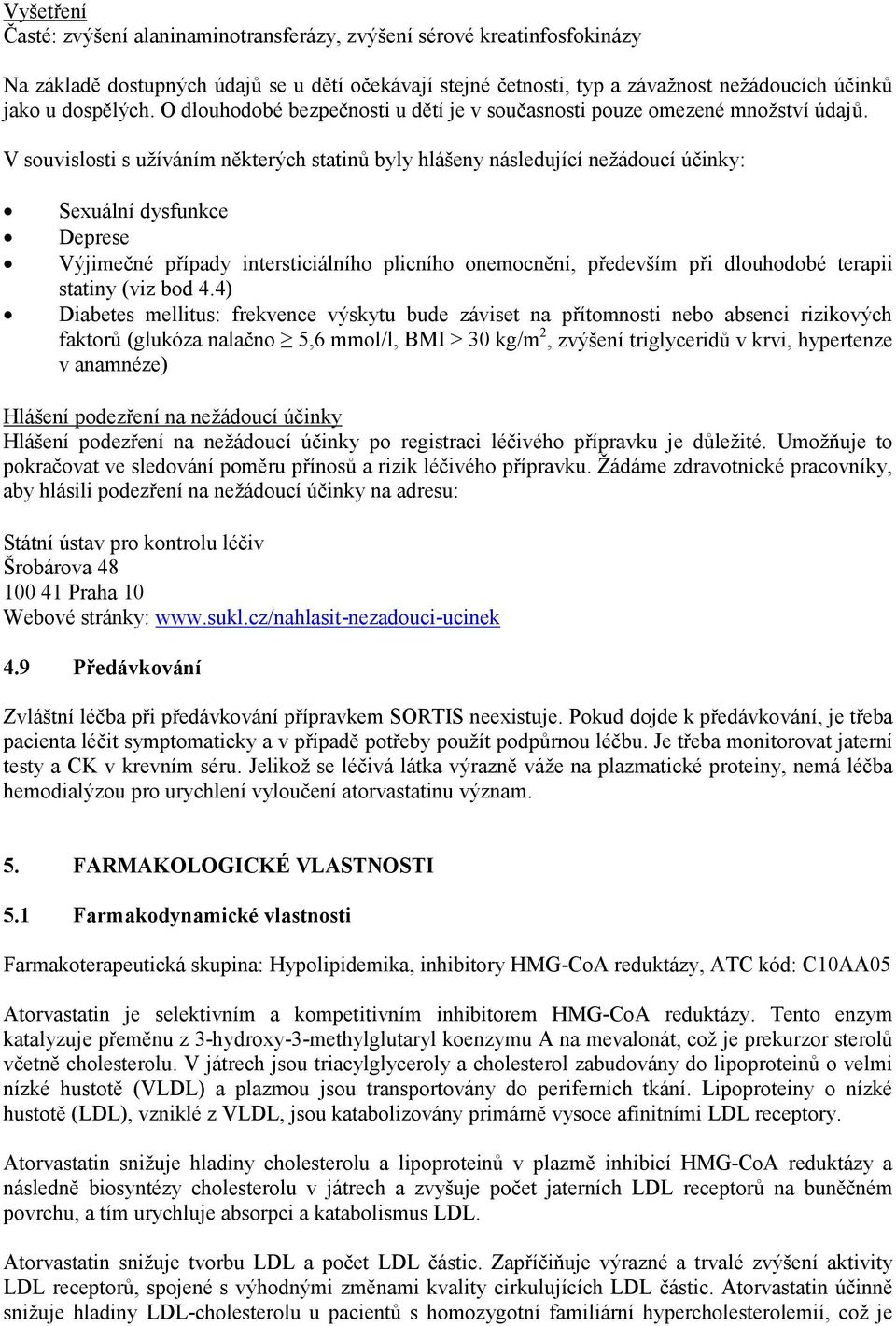 V souvislosti s užíváním některých statinů byly hlášeny následující nežádoucí účinky: Sexuální dysfunkce Deprese Výjimečné případy intersticiálního plicního onemocnění, především při dlouhodobé