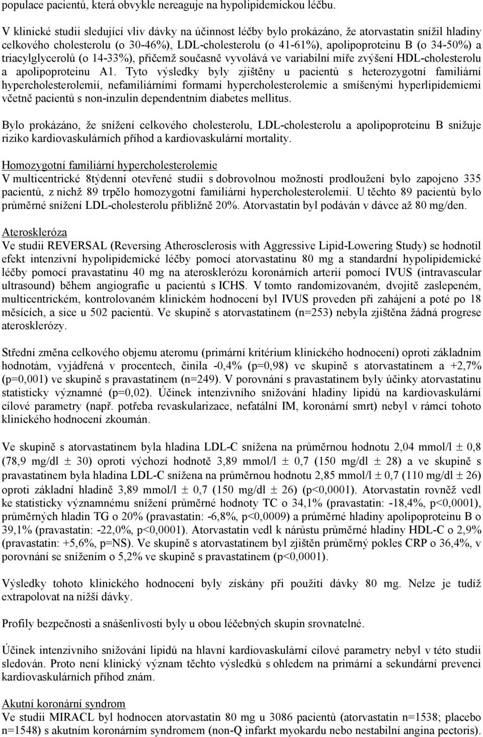 triacylglycerolů (o 14-33%), přičemž současně vyvolává ve variabilní míře zvýšení HDL-cholesterolu a apolipoproteinu A1.