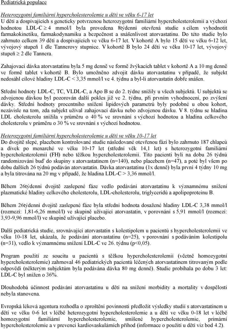 Do této studie bylo zahrnuto celkem 39 dětí a dospívajících ve věku 6-17 let. V kohortě A bylo 15 dětí ve věku 6-12 let, vývojový stupeň 1 dle Tannerovy stupnice.