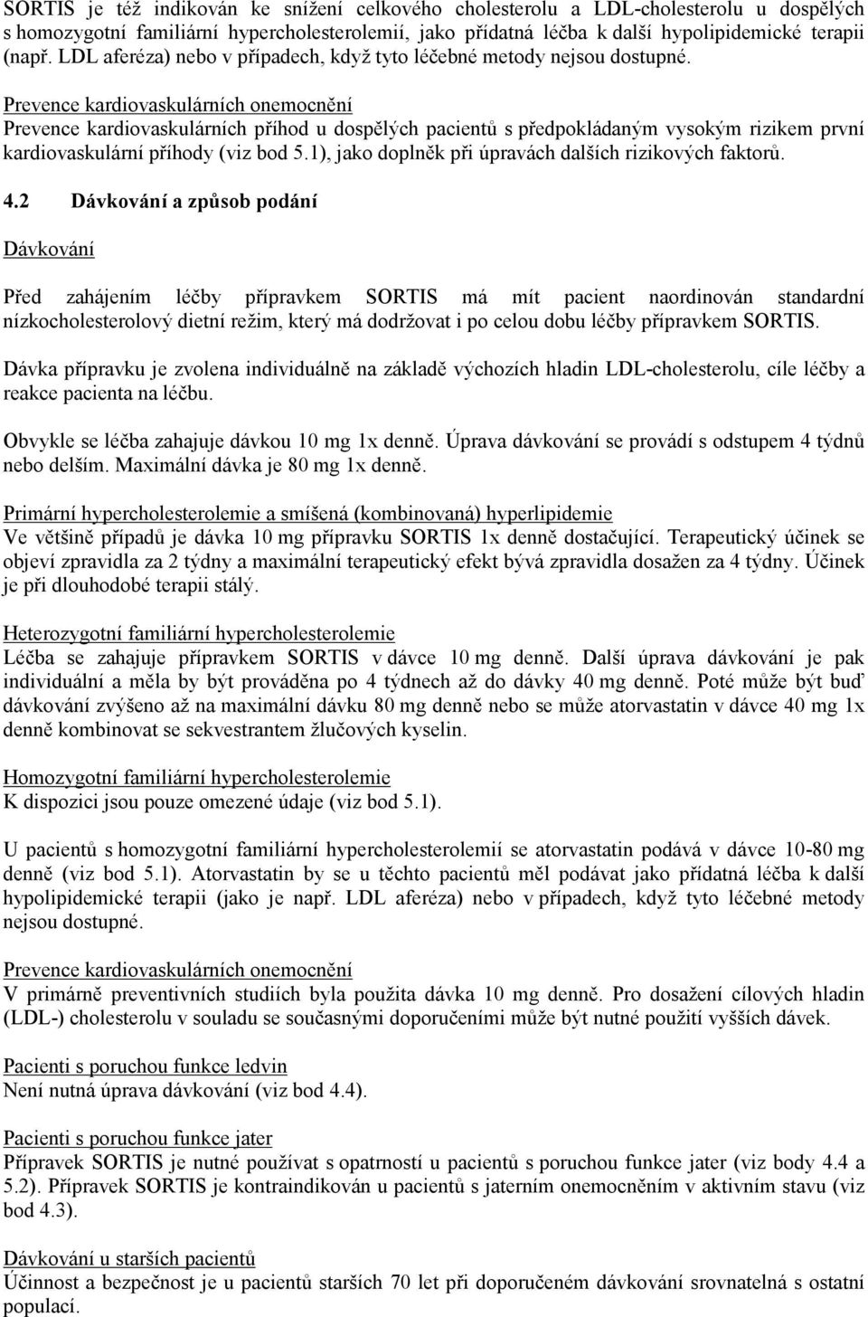 Prevence kardiovaskulárních onemocnění Prevence kardiovaskulárních příhod u dospělých pacientů s předpokládaným vysokým rizikem první kardiovaskulární příhody (viz bod 5.