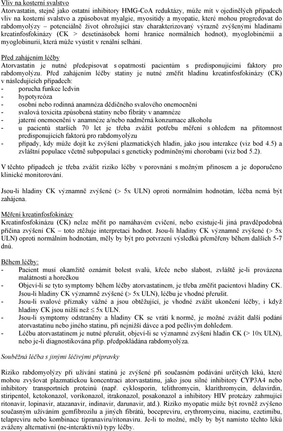 a myoglobinurií, která může vyústit v renální selhání. Před zahájením léčby Atorvastatin je nutné předepisovat s opatrností pacientům s predisponujícími faktory pro rabdomyolýzu.