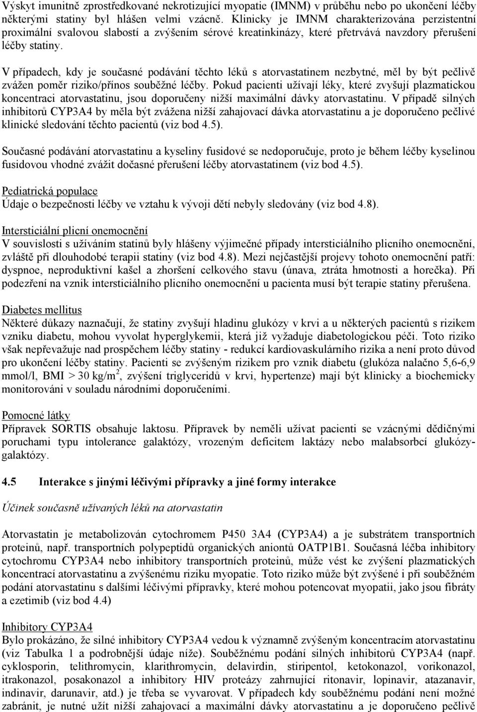 V případech, kdy je současné podávání těchto léků s atorvastatinem nezbytné, měl by být pečlivě zvážen poměr riziko/přínos souběžné léčby.