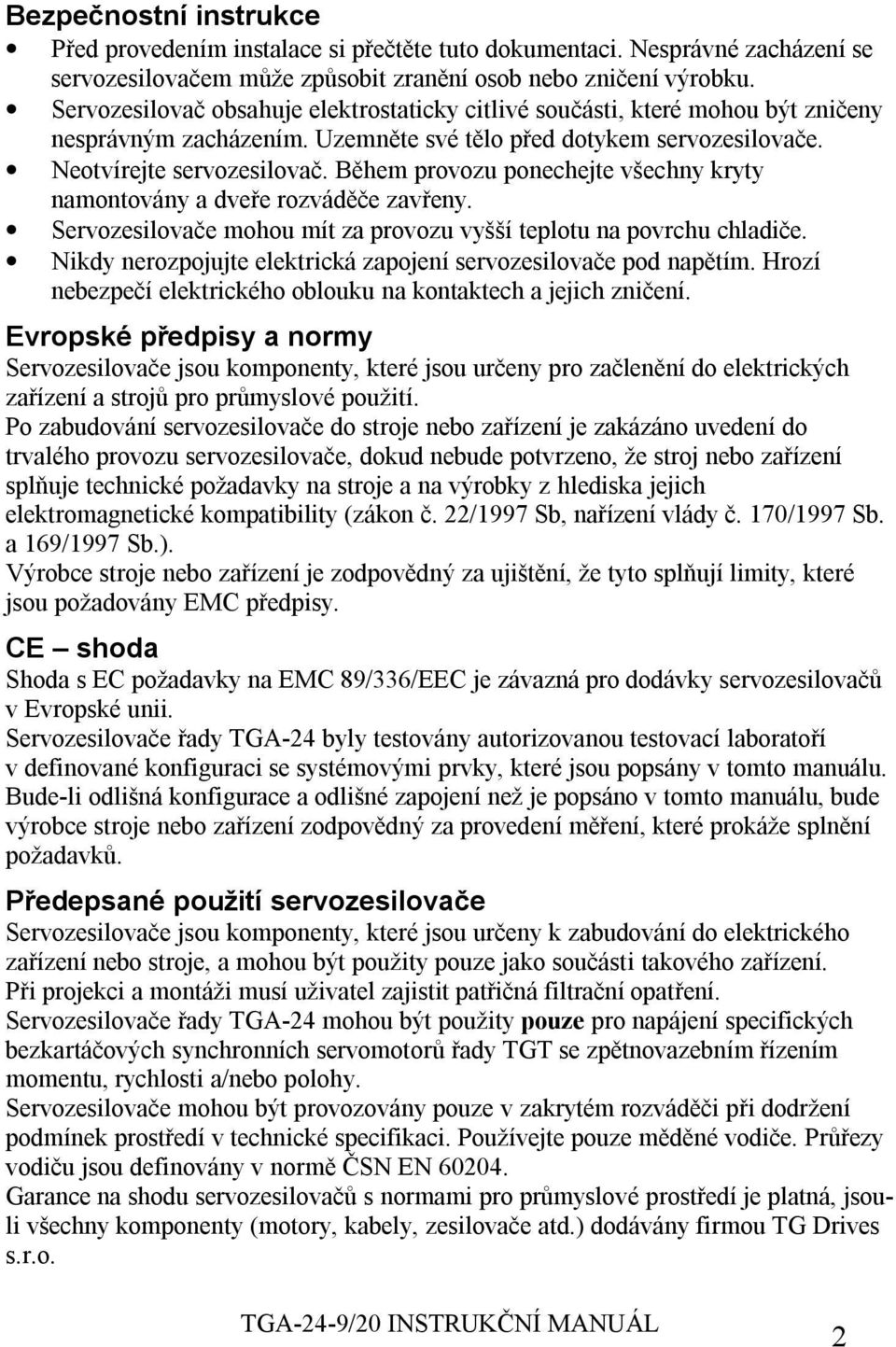 Během provozu ponechejte všechny kryty namontovány a dveře rozváděče zavřeny. Servozesilovače mohou mít za provozu vyšší teplotu na povrchu chladiče.