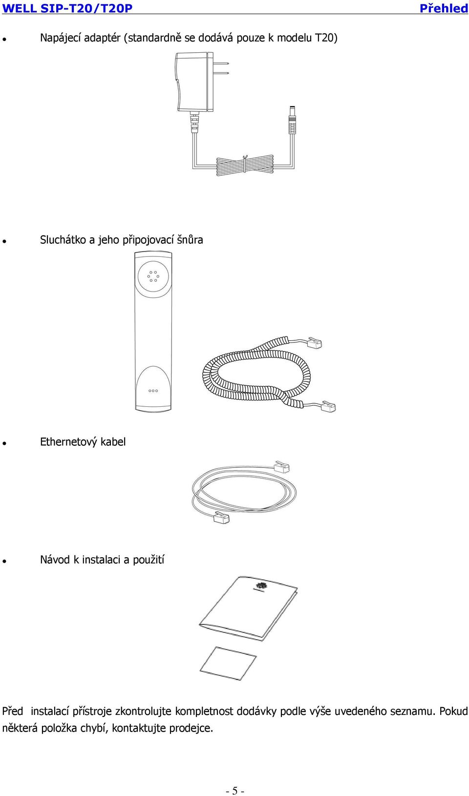 použití Před instalací přístroje zkontrolujte kompletnost dodávky podle