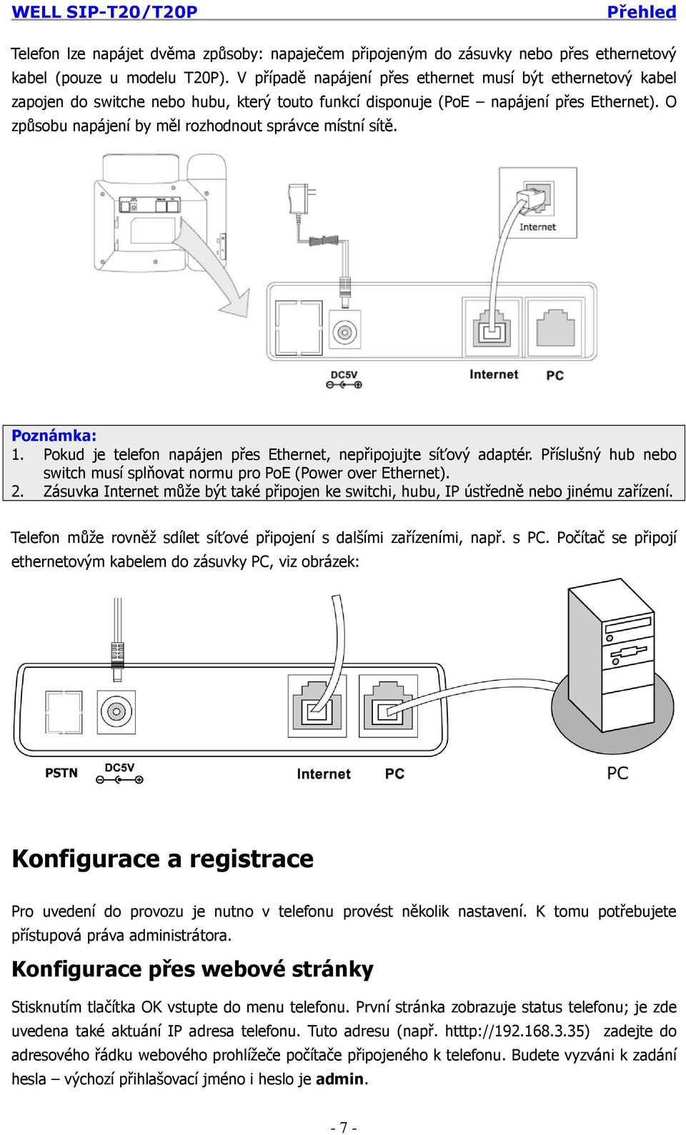 O způsobu napájení by měl rozhodnout správce místní sítě. 1. Pokud je telefon napájen přes Ethernet, nepřipojujte síťový adaptér.