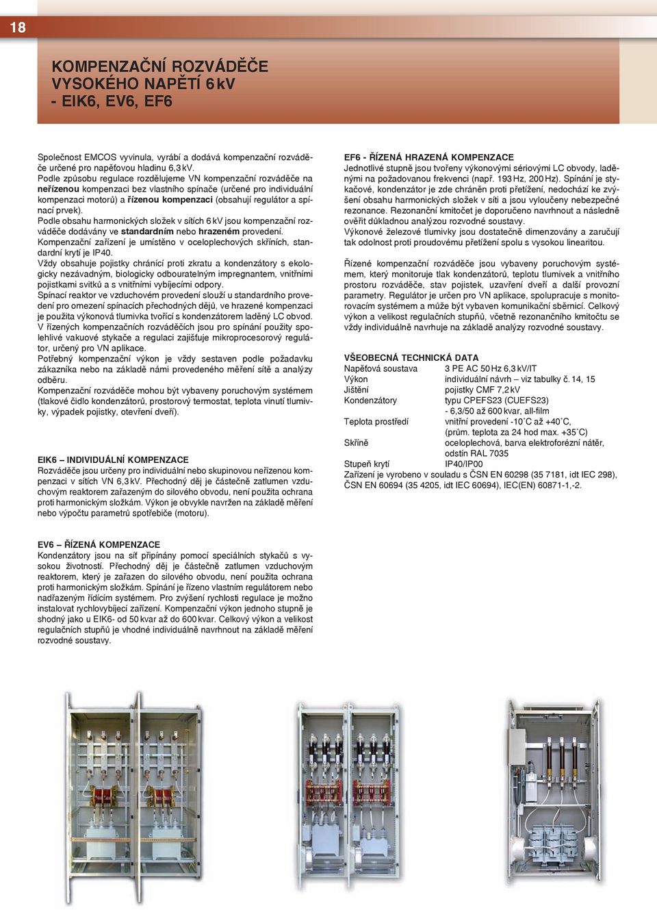 spínací prvek). Podle obsahu harmonických složek v sítích 6 kv jsou kompenzační rozváděče dodávány ve standardním nebo hrazeném provedení.