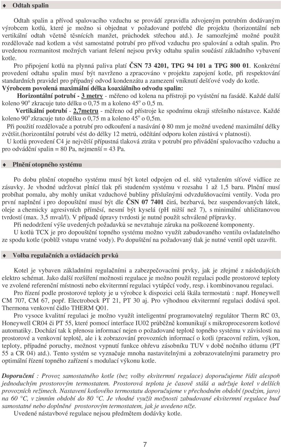 Pro uvedenou rozmanitost možných variant řešení nejsou prvky odtahu spalin součástí základního vybavení kotle. Pro připojení kotlů na plynná paliva platí ČSN 73 4201, TPG 94 101 a TPG 800 01.