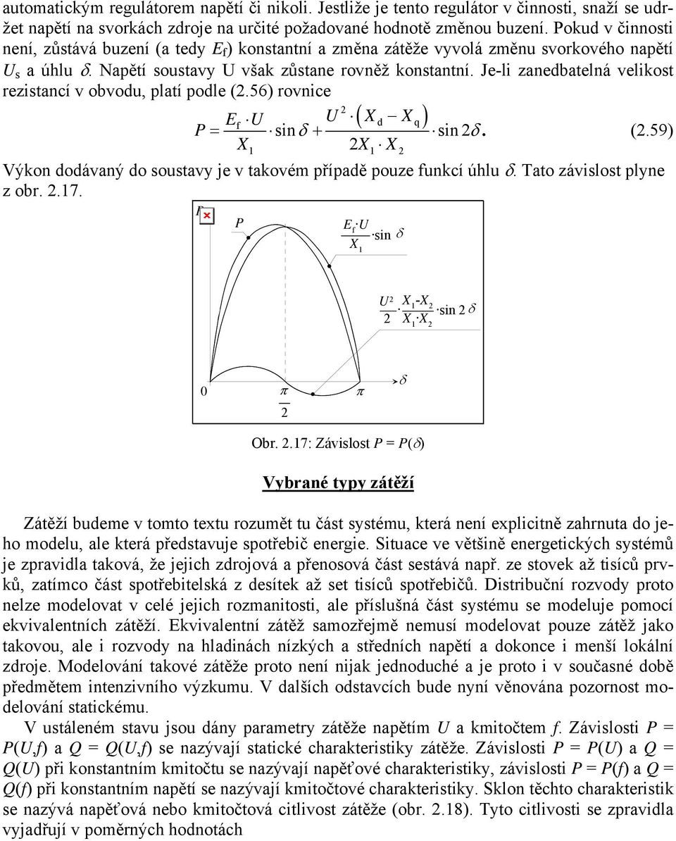 Je-li zanedbatelná velikost rezistancí v obvodu, platí podle (.56) rovnice E ( d q) f X X P = sinδ + sin δ. (.59) X X X 1 1 Výkon dodávaný do soustavy je v takovém případě pouze funkcí úhlu δ.