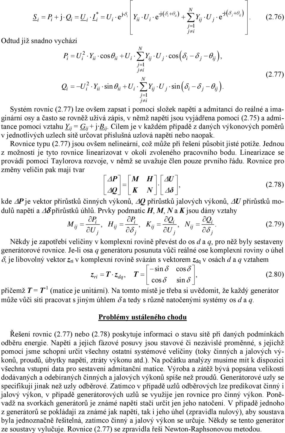 75) a admitance pomocí vztahu Y ij = G ij + j B ij. Cílem je v každém případě z daných výkonových poměrů v jednotlivých uzlech sítě určovat příslušná uzlová napětí nebo naopak. Rovnice typu (.