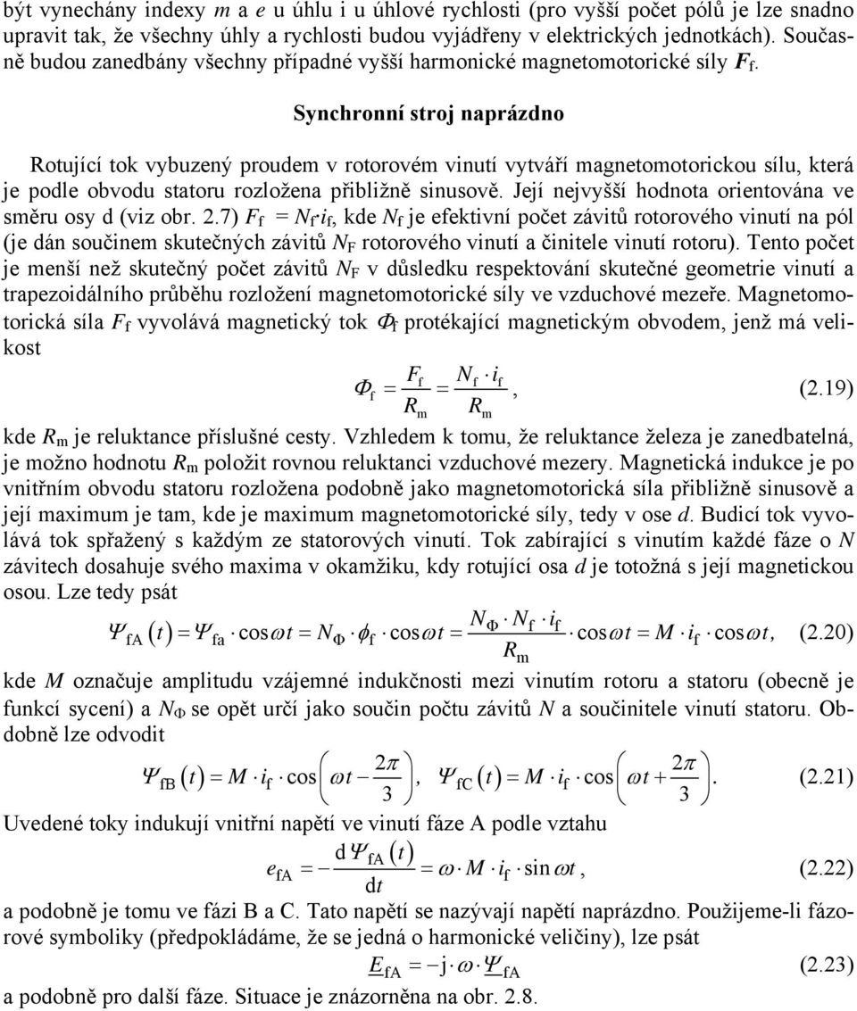 Synchronní stroj naprázdno Rotující tok vybuzený proudem v rotorovém vinutí vytváří magnetomotorickou sílu, která je podle obvodu statoru rozložena přibližně sinusově.