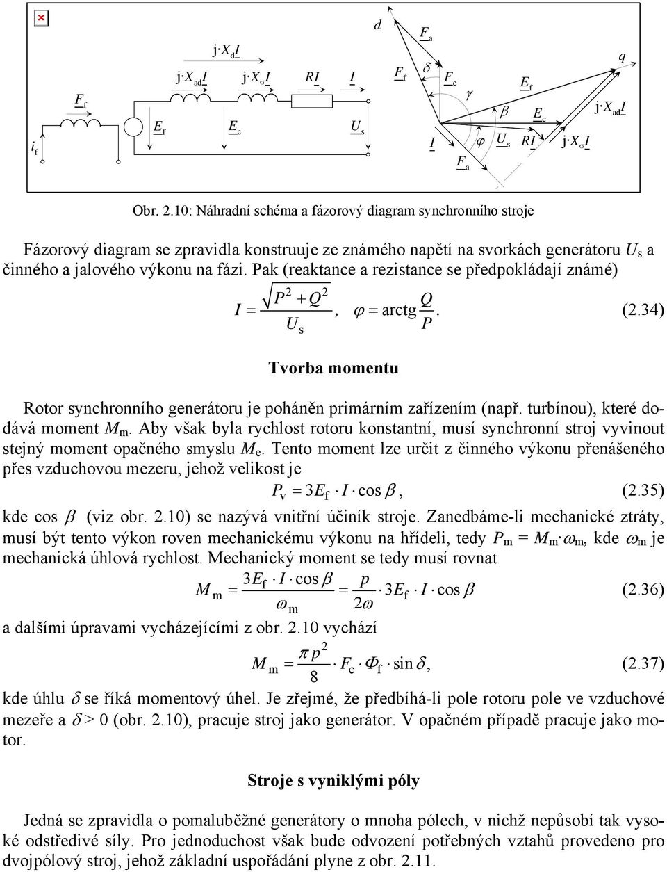 Pak (reaktance a rezistance se předpokládají známé) P + = Q, ϕ = arctg Q. (.34) P s Tvorba momentu Rotor synchronního generátoru je poháněn primárním zařízením (např.