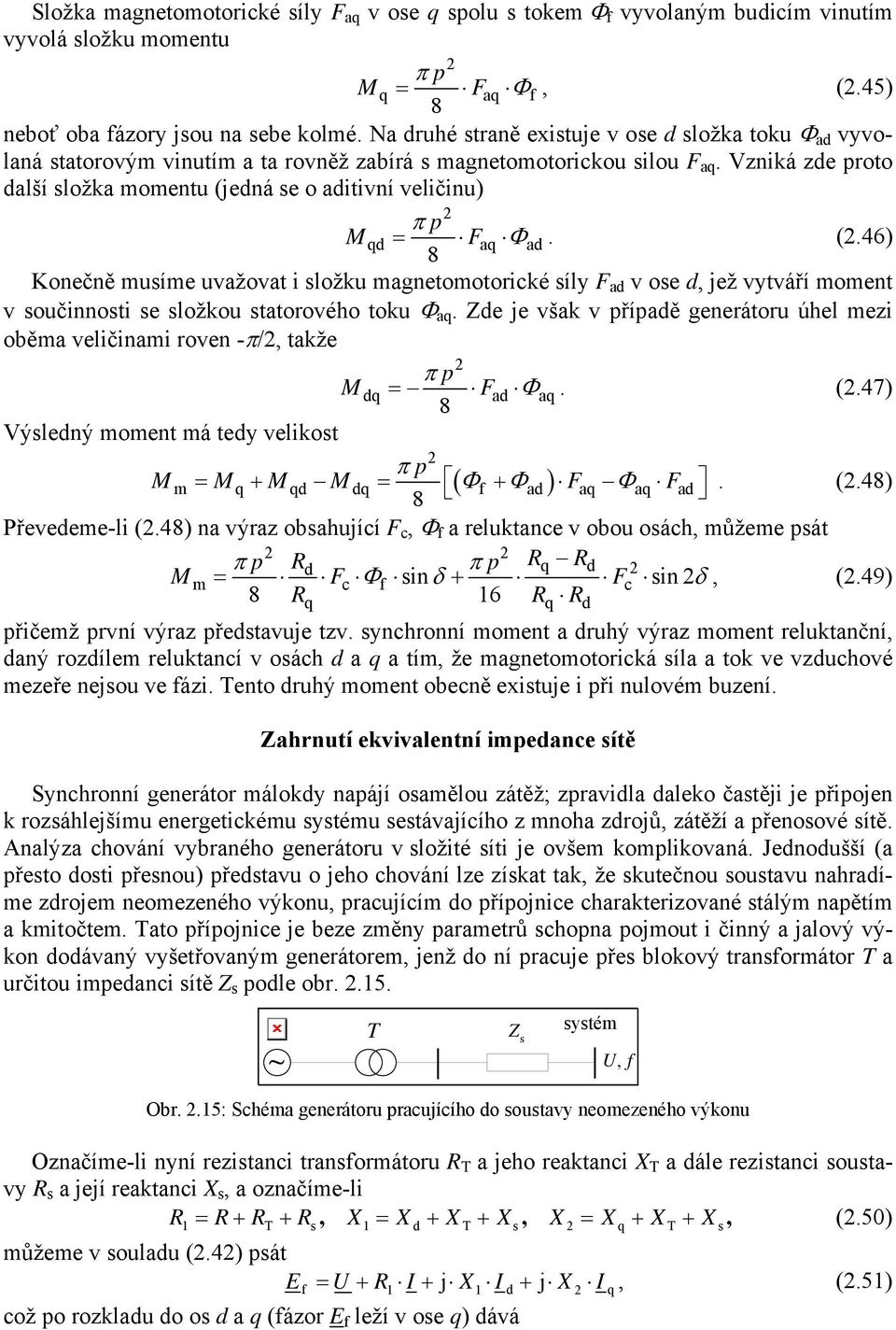 Vzniká zde proto další složka momentu (jedná se o aditivní veličinu) π p Mqd = Faq Φad. (.46) 8 Konečně musíme uvažovat i složku magnetomotorické síly F ad v ose d, jež vytváří moment v součinnosti se složkou statorového toku Φ aq.