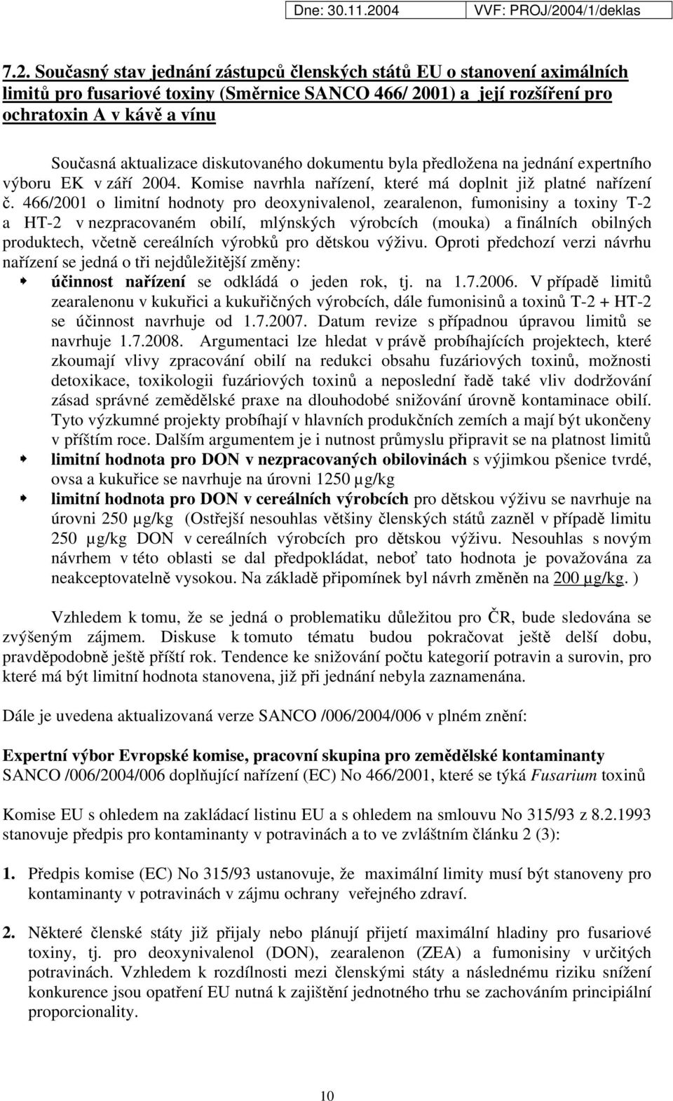 466/2001 o limitní hodnoty pro deoxynivalenol, zearalenon, fumonisiny a toxiny T-2 a HT-2 v nezpracovaném obilí, mlýnských výrobcích (mouka) a finálních obilných produktech, včetně cereálních výrobků