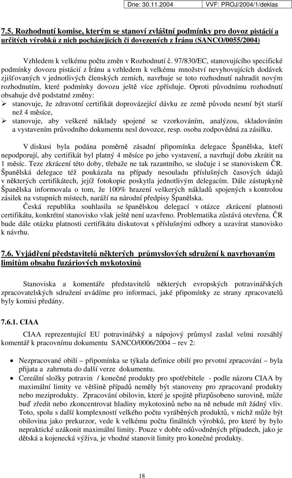 97/830/EC, stanovujícího specifické podmínky dovozu pistácií z Íránu a vzhledem k velkému množství nevyhovujících dodávek zjišťovaných v jednotlivých členských zemích, navrhuje se toto rozhodnutí