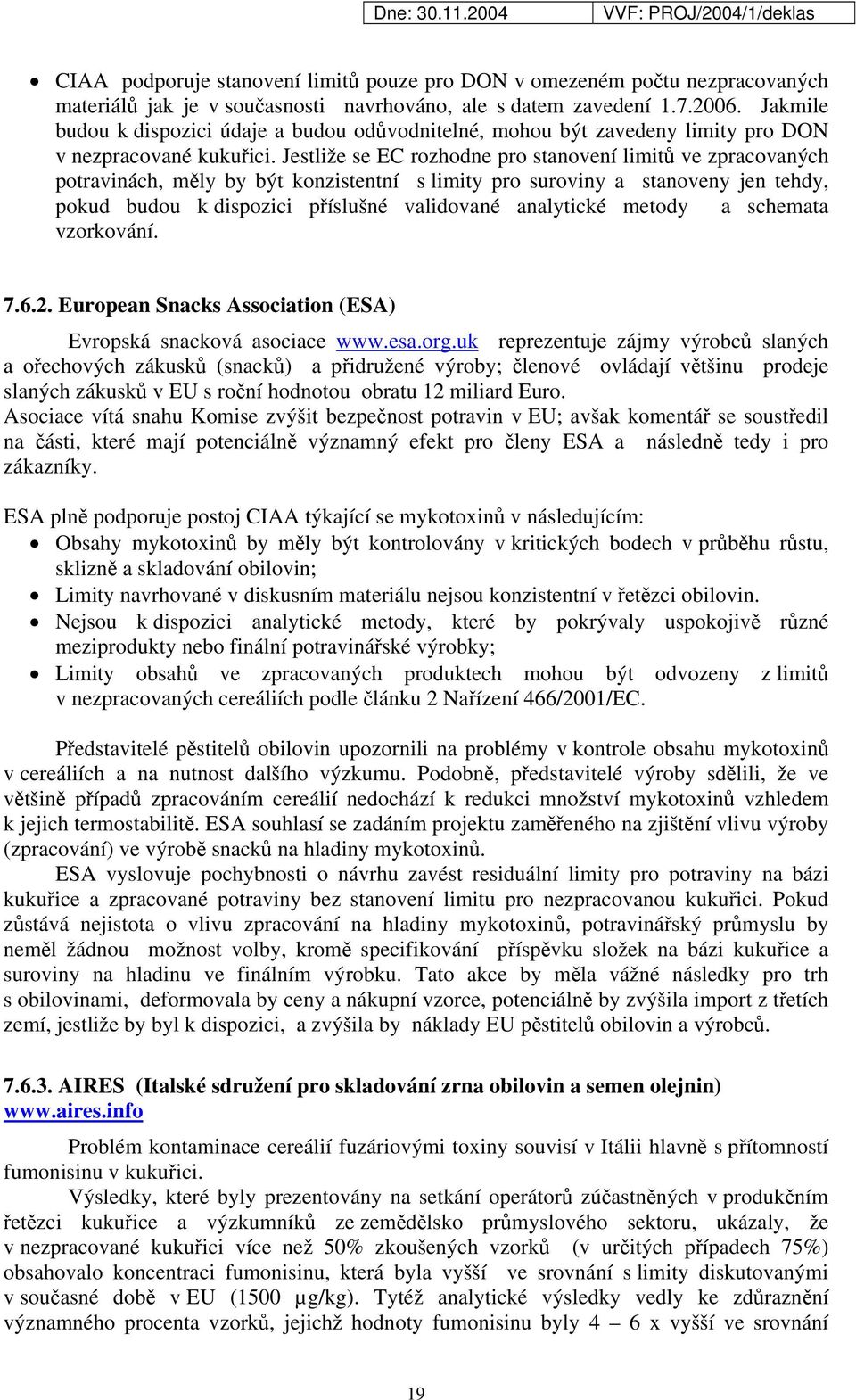 Jestliže se EC rozhodne pro stanovení limitů ve zpracovaných potravinách, měly by být konzistentní s limity pro suroviny a stanoveny jen tehdy, pokud budou k dispozici příslušné validované analytické