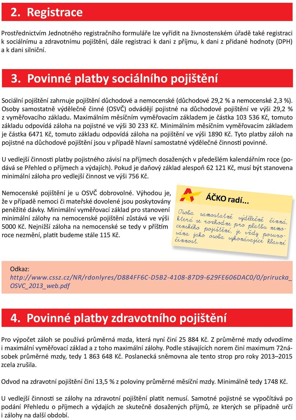 Osoby samostatně výdělečně činné (OSVČ) odvádějí pojistné na důchodové pojištění ve výši 29,2 % z vyměřovacího základu.