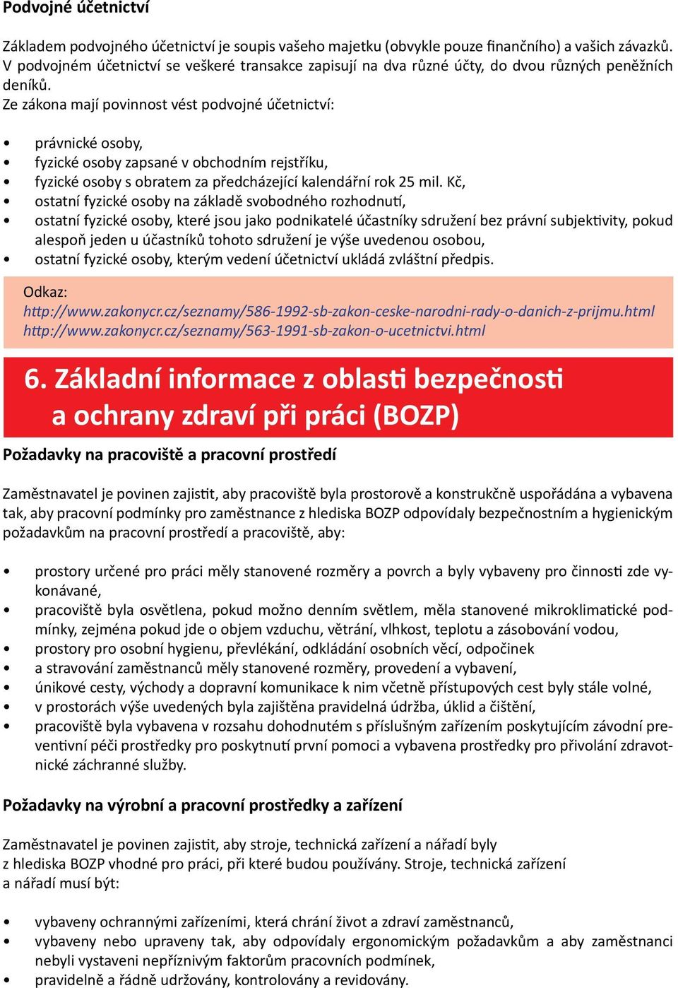 Ze zákona mají povinnost vést podvojné účetnictví: právnické osoby, fyzické osoby zapsané v obchodním rejstříku, fyzické osoby s obratem za předcházející kalendářní rok 25 mil.