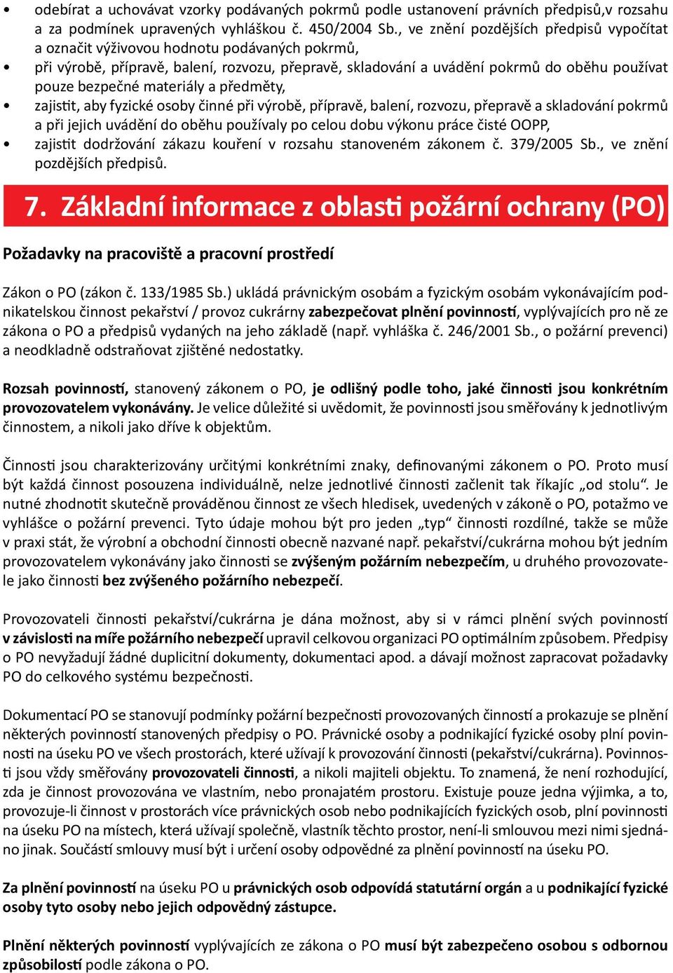 materiály a předměty, zajistit, aby fyzické osoby činné při výrobě, přípravě, balení, rozvozu, přepravě a skladování pokrmů a při jejich uvádění do oběhu používaly po celou dobu výkonu práce čisté