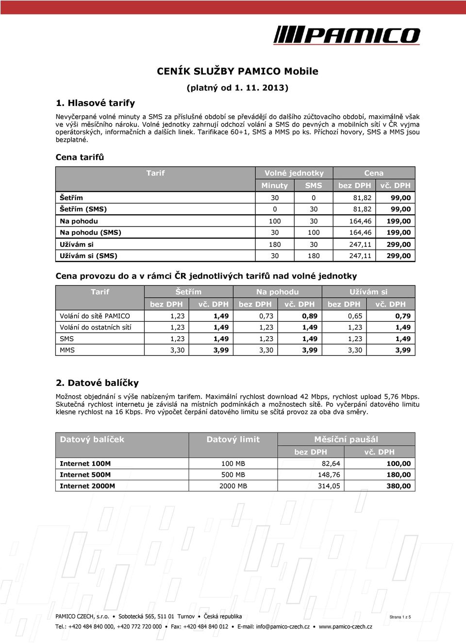 Volné jednotky zahrnují odchozí volání a SMS do pevných a mobilních sítí v ČR vyjma operátorských, informačních a dalších linek. Tarifikace 60+1, SMS a MMS po ks., SMS a MMS jsou bezplatné.