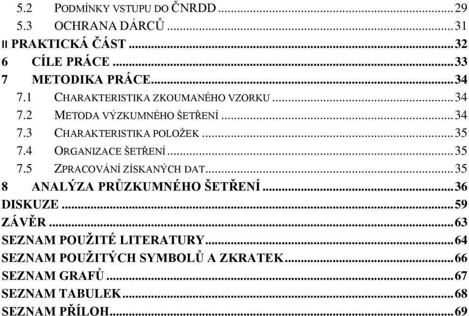 4 ORGANIZACE ŠETŘENÍ... 35 7.5 ZPRACOVÁNÍ ZÍSKANÝCH DAT... 35 8 ANALÝZA PRŮZKUMNÉHO ŠETŘENÍ... 36 DISKUZE... 59 ZÁVĚR.