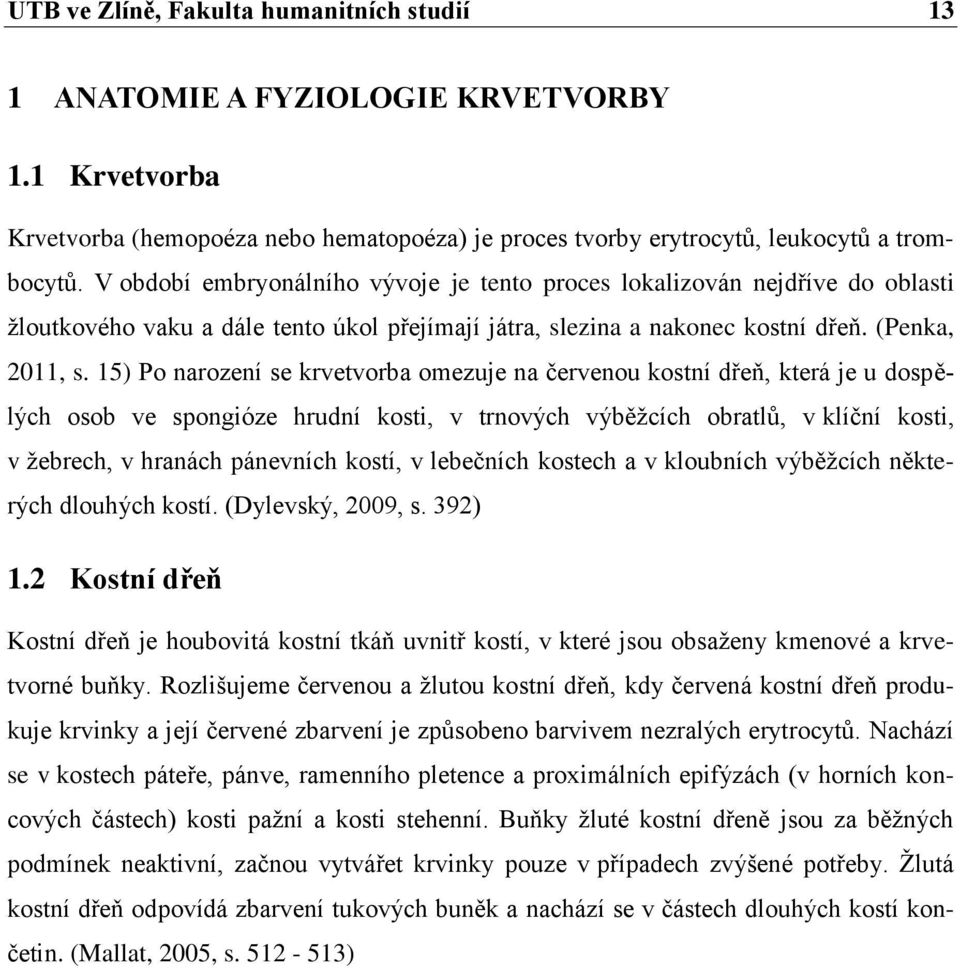 15) Po narození se krvetvorba omezuje na červenou kostní dřeň, která je u dospělých osob ve spongióze hrudní kosti, v trnových výběžcích obratlů, v klíční kosti, v žebrech, v hranách pánevních kostí,