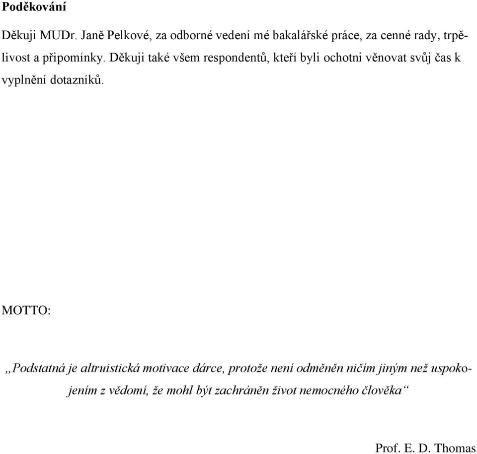 Děkuji také všem respondentů, kteří byli ochotni věnovat svůj čas k vyplnění dotazníků.