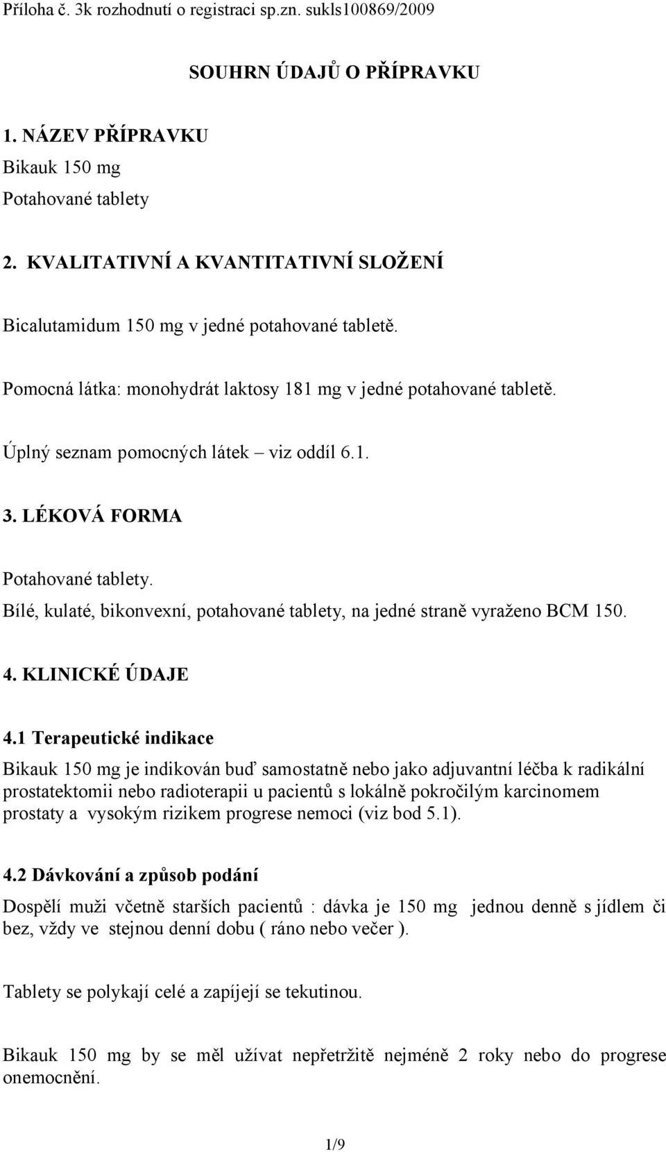 LÉKOVÁ FORMA Potahované tablety. Bílé, kulaté, bikonvexní, potahované tablety, na jedné straně vyraženo BCM 150. 4. KLINICKÉ ÚDAJE 4.