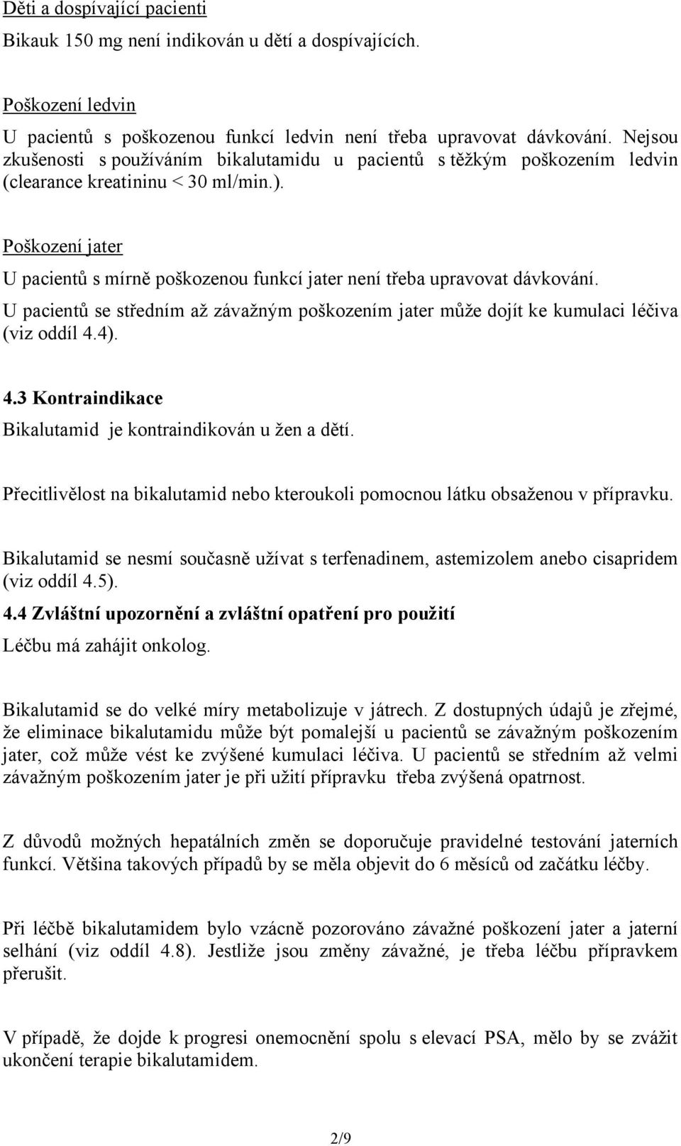 Poškození jater U pacientů s mírně poškozenou funkcí jater není třeba upravovat dávkování. U pacientů se středním až závažným poškozením jater může dojít ke kumulaci léčiva (viz oddíl 4.