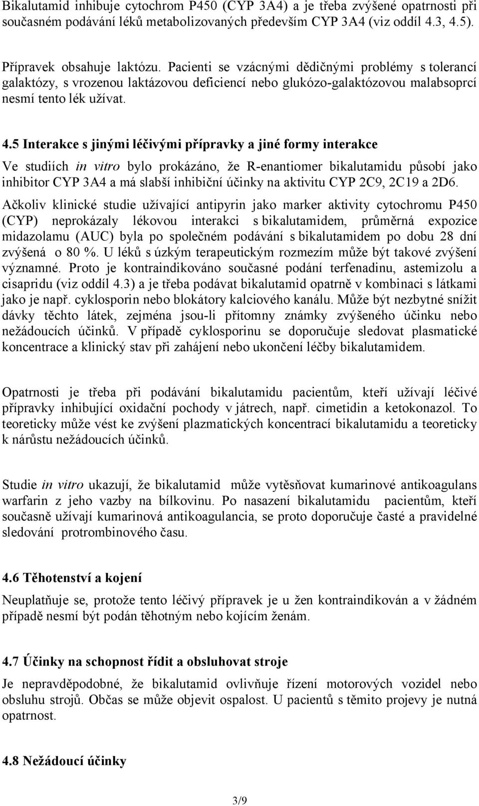 5 Interakce s jinými léčivými přípravky a jiné formy interakce Ve studiích in vitro bylo prokázáno, že R-enantiomer bikalutamidu působí jako inhibitor CYP 3A4 a má slabší inhibiční účinky na aktivitu