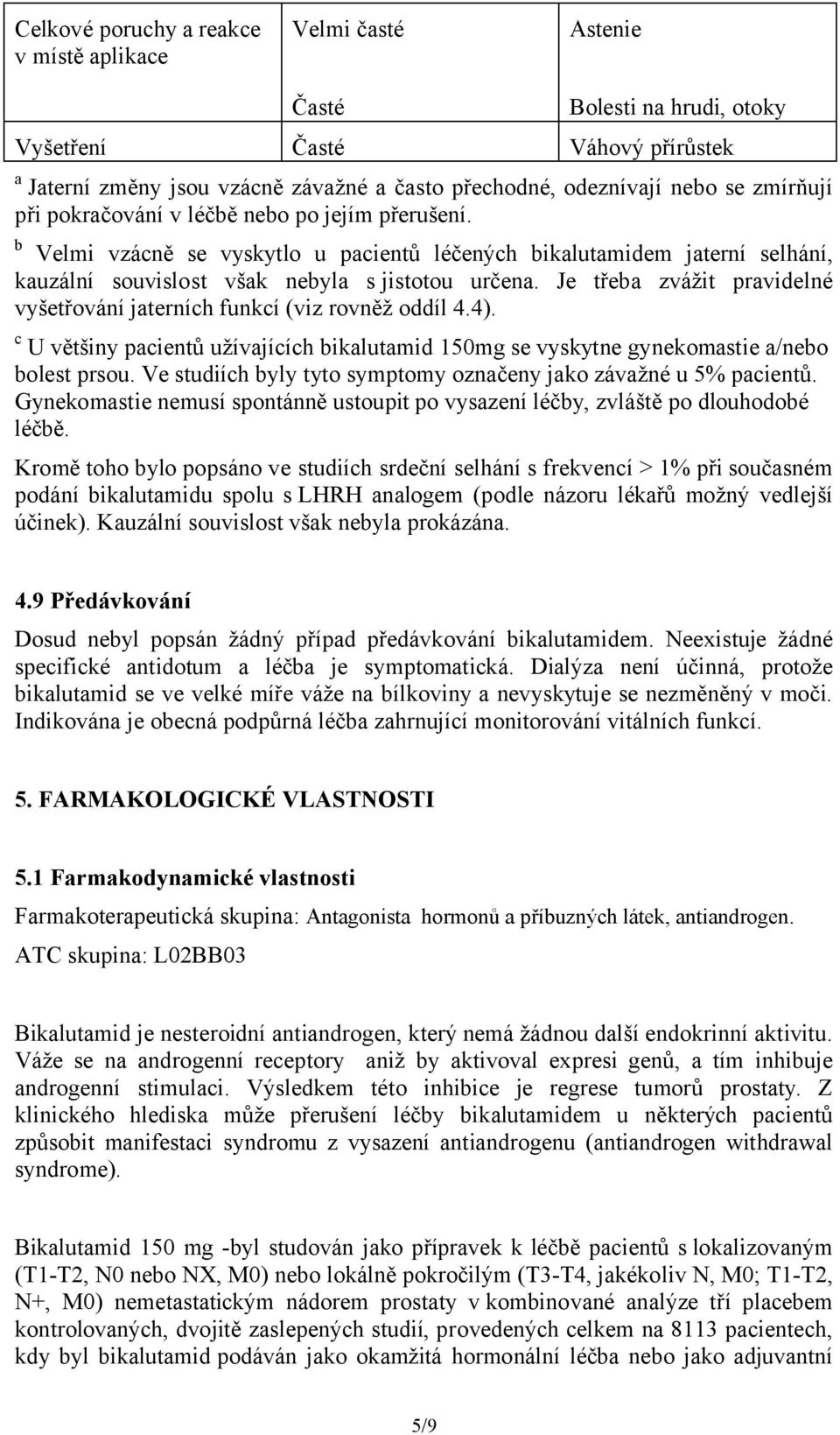 Je třeba zvážit pravidelné vyšetřování jaterních funkcí (viz rovněž oddíl 4.4). c U většiny pacientů užívajících bikalutamid 150mg se vyskytne gynekomastie a/nebo bolest prsou.