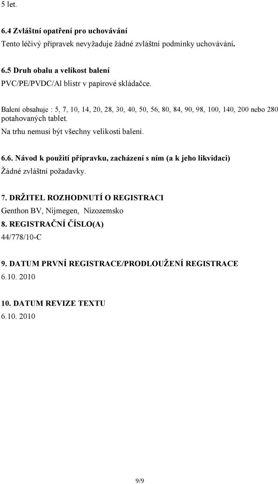 6.6. Návod k použití přípravku, zacházení s ním (a k jeho likvidaci) Žádné zvláštní požadavky. 7.